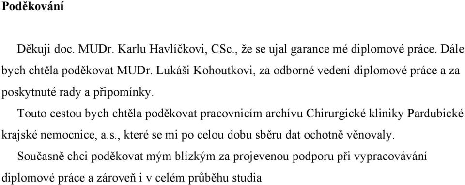 Touto cestou bych chtěla poděkovat pracovnicím archívu Chirurgické kliniky Pardubické krajské nemocnice, a.s., které se mi po celou dobu sběru dat ochotně věnovaly.