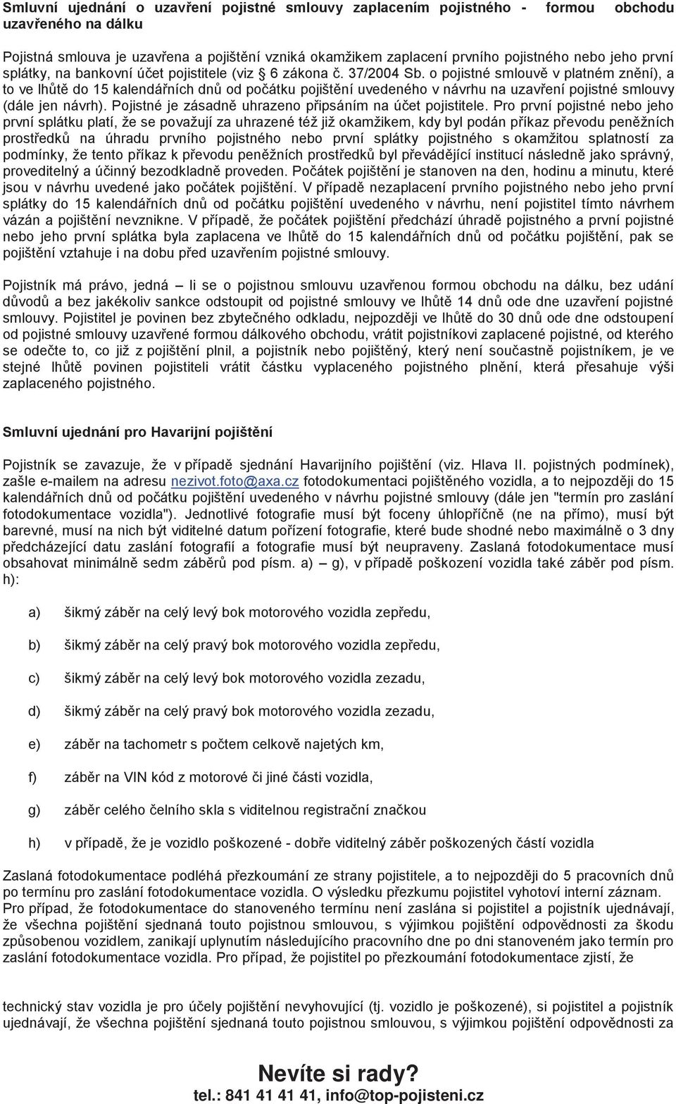 o pojistné smlouv v platném zn ní), a to ve lh t do 15 kalendá ních dn od po átku pojišt ní uvedeného v návrhu na uzav ení pojistné smlouvy (dále jen návrh).