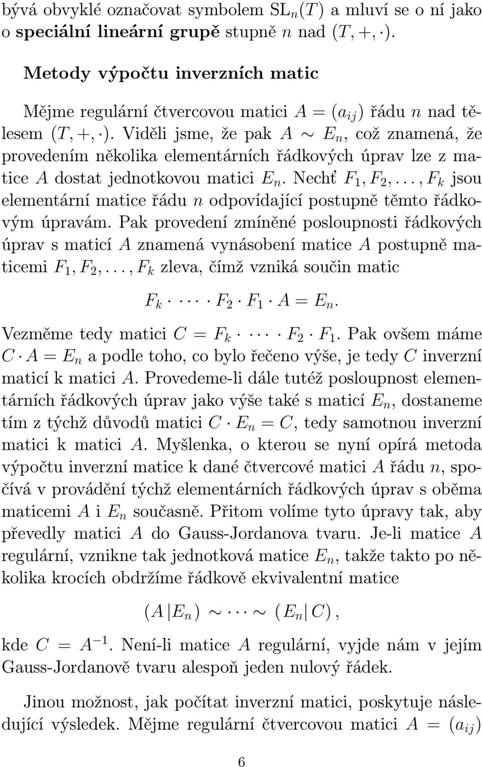 Viděli jsme, že pak A E n, což znamená, že provedením několika elementárních řádkových úprav lze z matice A dostat jednotkovou matici E n. Nechť F 1, F 2,.