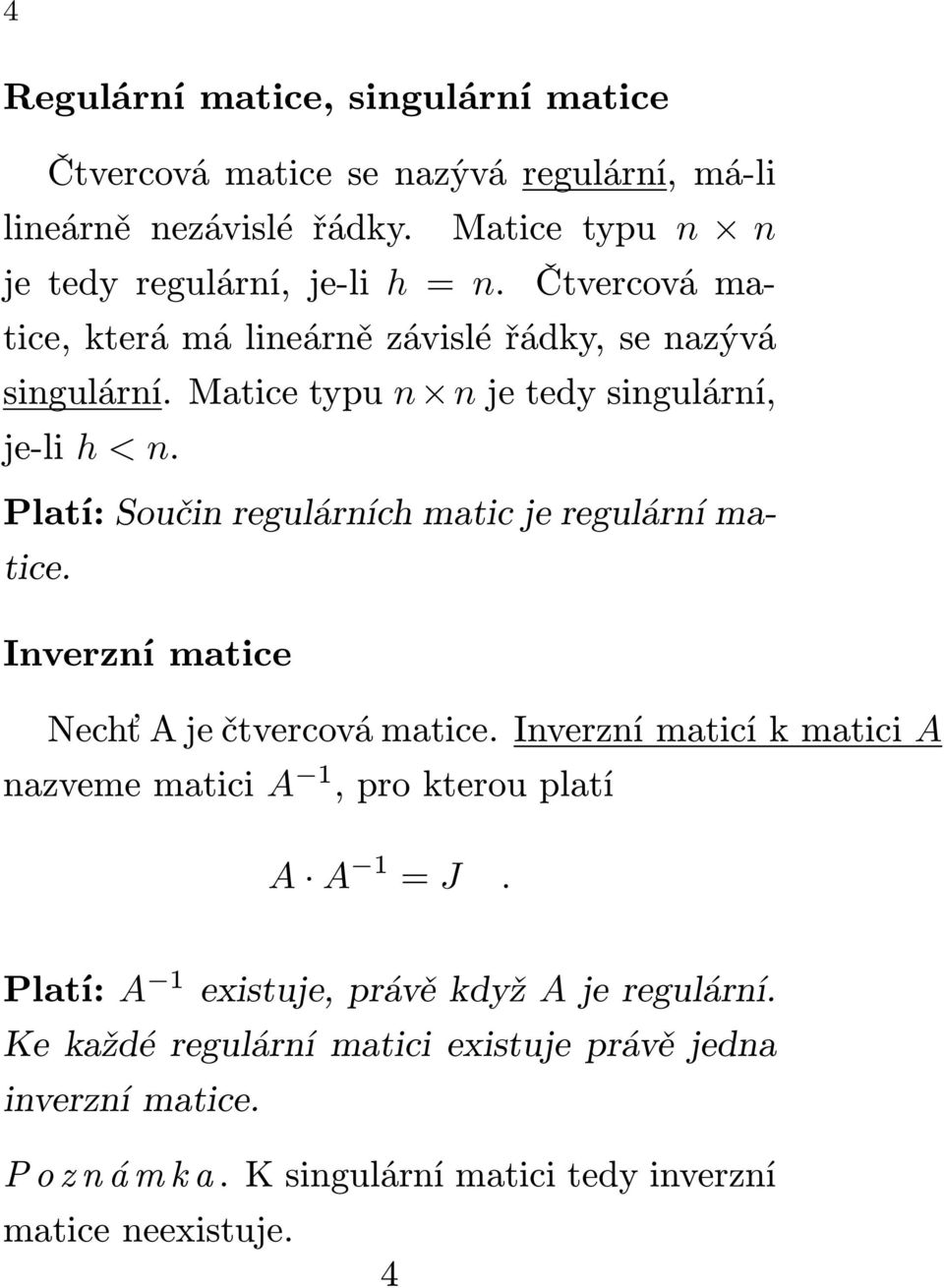 Matice typu n n je tedy singulární, je-li h < n. Platí: Součin regulárních matic je regulární matice. Inverzní matice Nechť A je čtvercová matice.