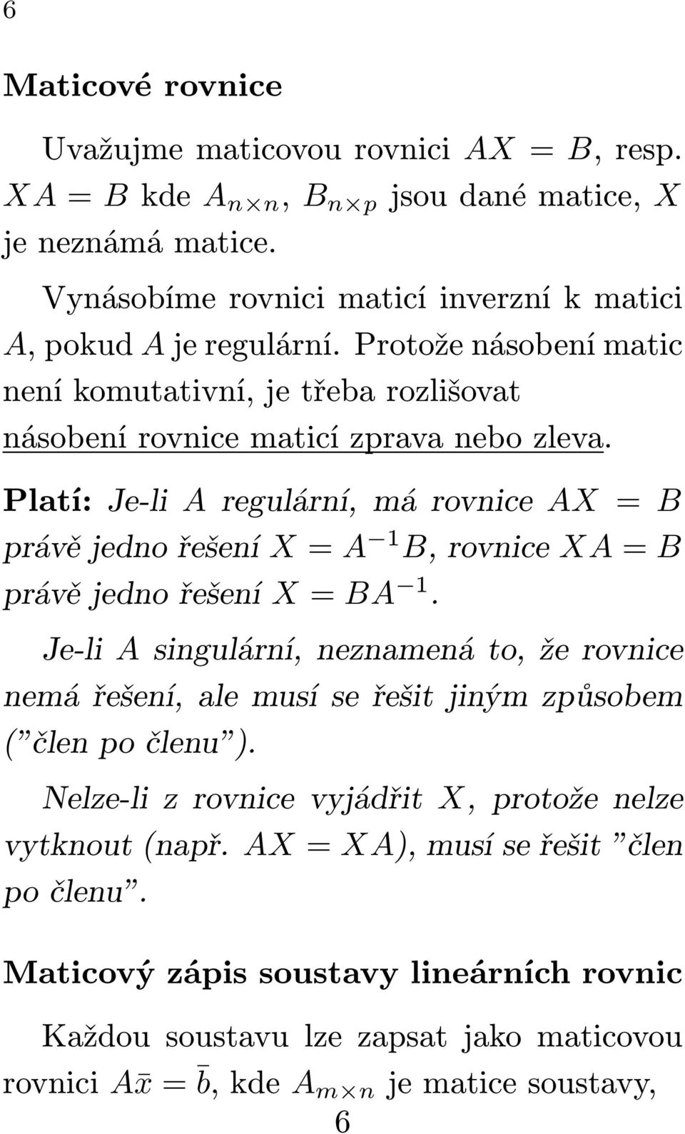 Platí:Je-li Aregulární,márovnice AX = B právějednořešení X= A 1 B,rovnice XA=B právějednořešení X= BA 1.