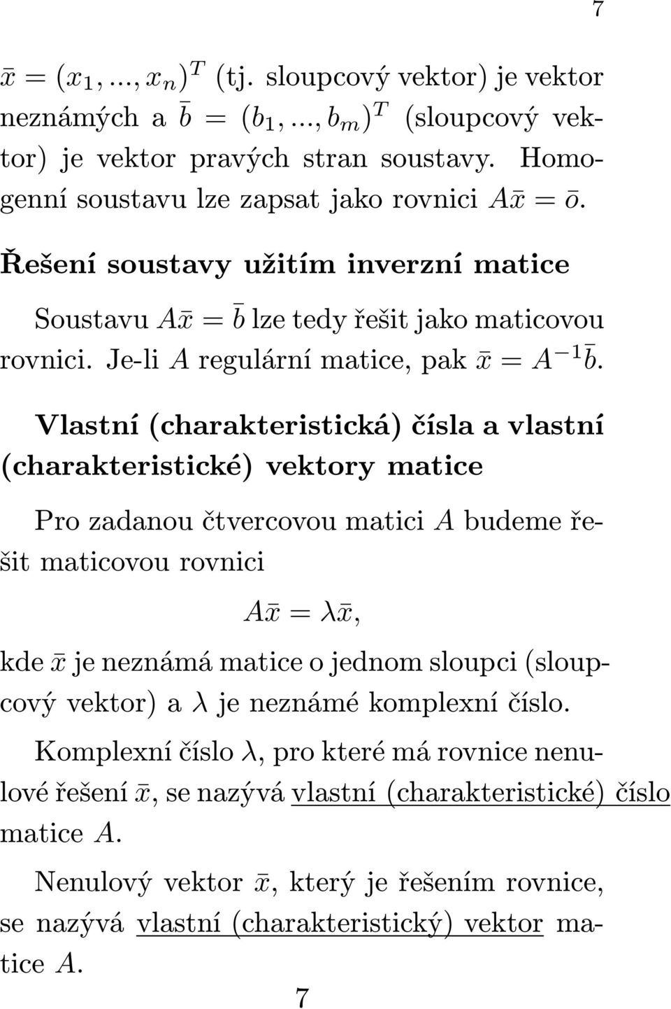 Vlastní(charakteristická) čísla a vlastní (charakteristické) vektory matice Pro zadanou čtvercovou matici A budeme řešit maticovou rovnici A x=λ x, kde x je neznámá matice o jednom