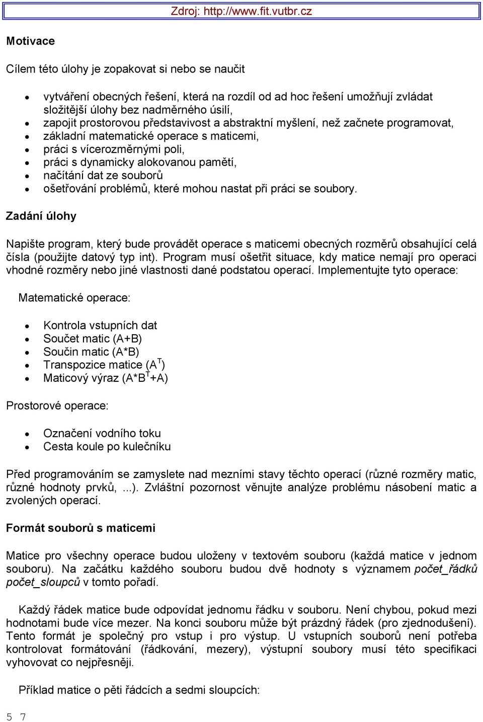 představivost a abstraktní myšlení, než začnete programovat, základní matematické operace s maticemi, práci s vícerozměrnými poli, práci s dynamicky alokovanou pamětí, načítání dat ze souborů