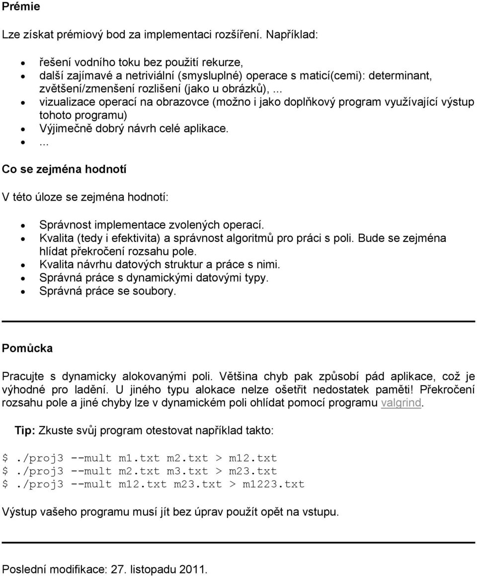 .. vizualizace operací na obrazovce (možno i jako doplňkový program využívající výstup tohoto programu) Výjimečně dobrý návrh celé aplikace.