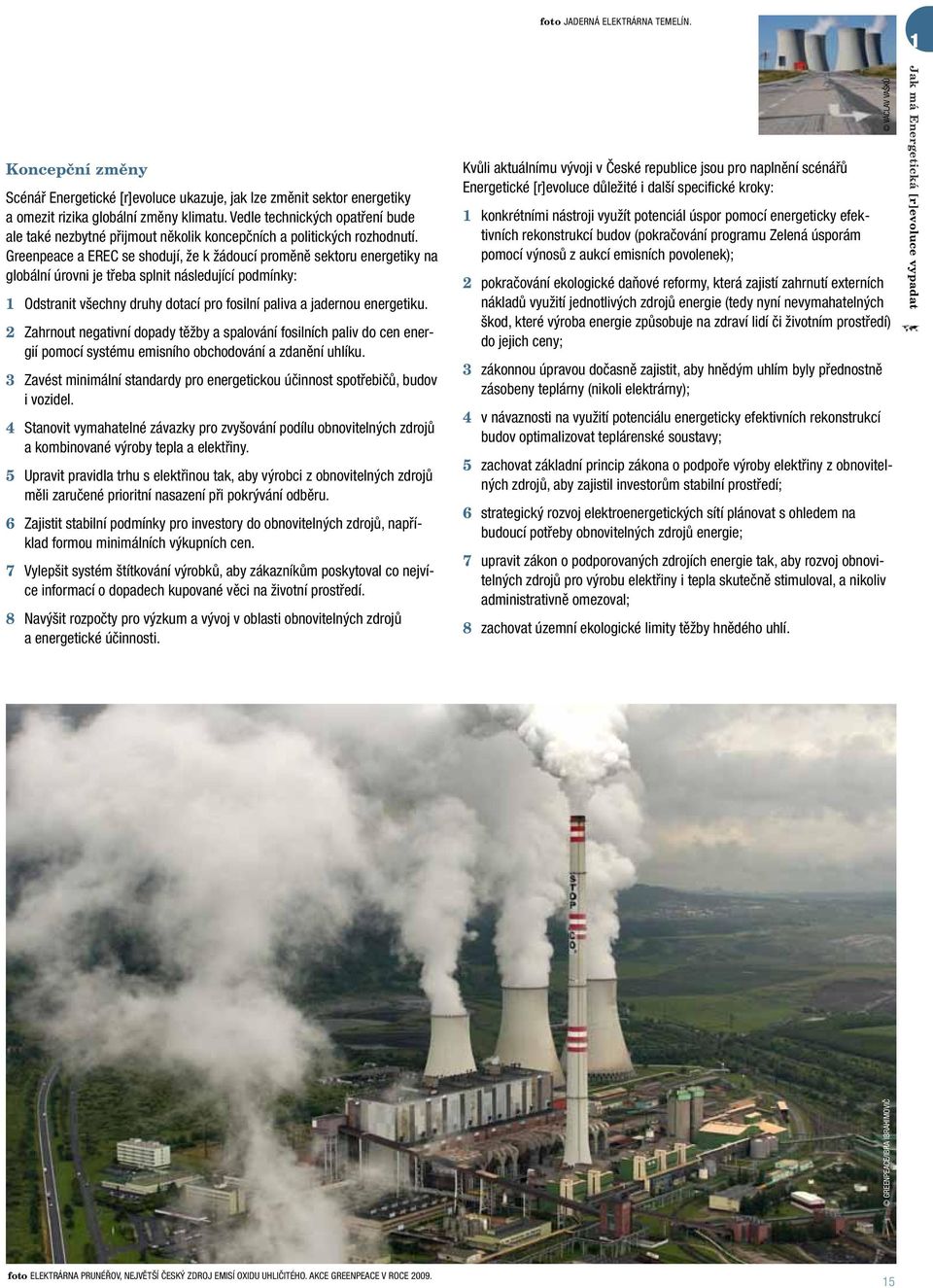 Greenpeace a EREC se shodují, že k žádoucí proměně sektoru energetiky na globální úrovni je třeba splnit následující podmínky: 1 Odstranit všechny druhy dotací pro fosilní paliva a jadernou
