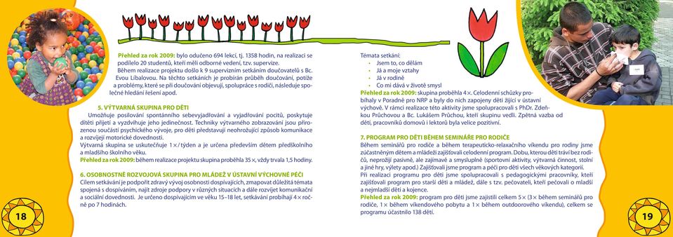 Na těchto setkáních je probírán průběh doučování, potíže a problémy, které se při doučování objevují, spolupráce s rodiči, následuje společné hledání řešení apod. 5.