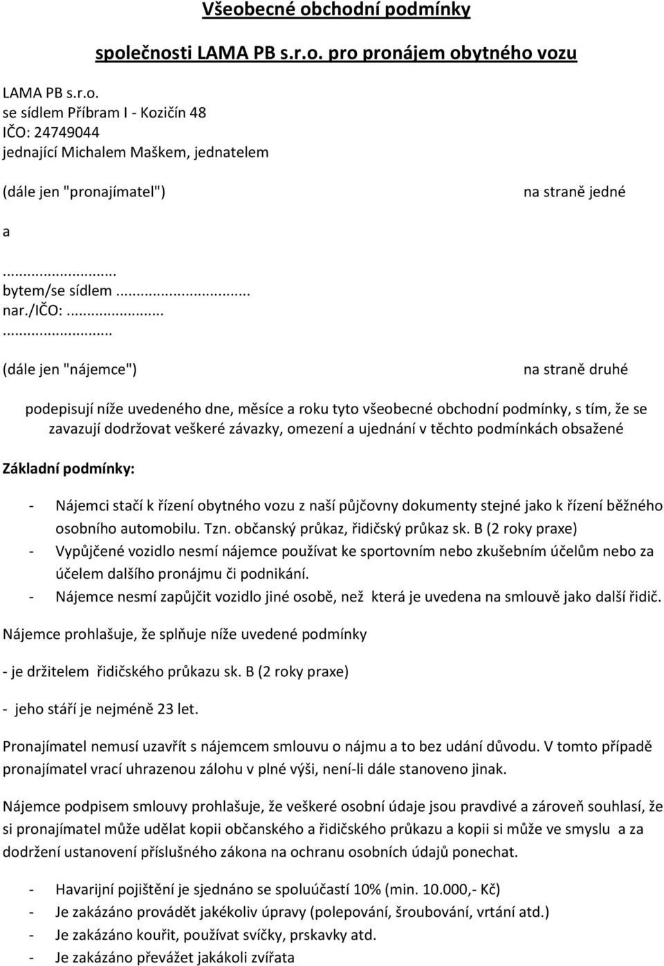 ..... (dále jen "nájemce") na straně druhé podepisují níže uvedeného dne, měsíce a roku tyto všeobecné obchodní podmínky, s tím, že se zavazují dodržovat veškeré závazky, omezení a ujednání v těchto