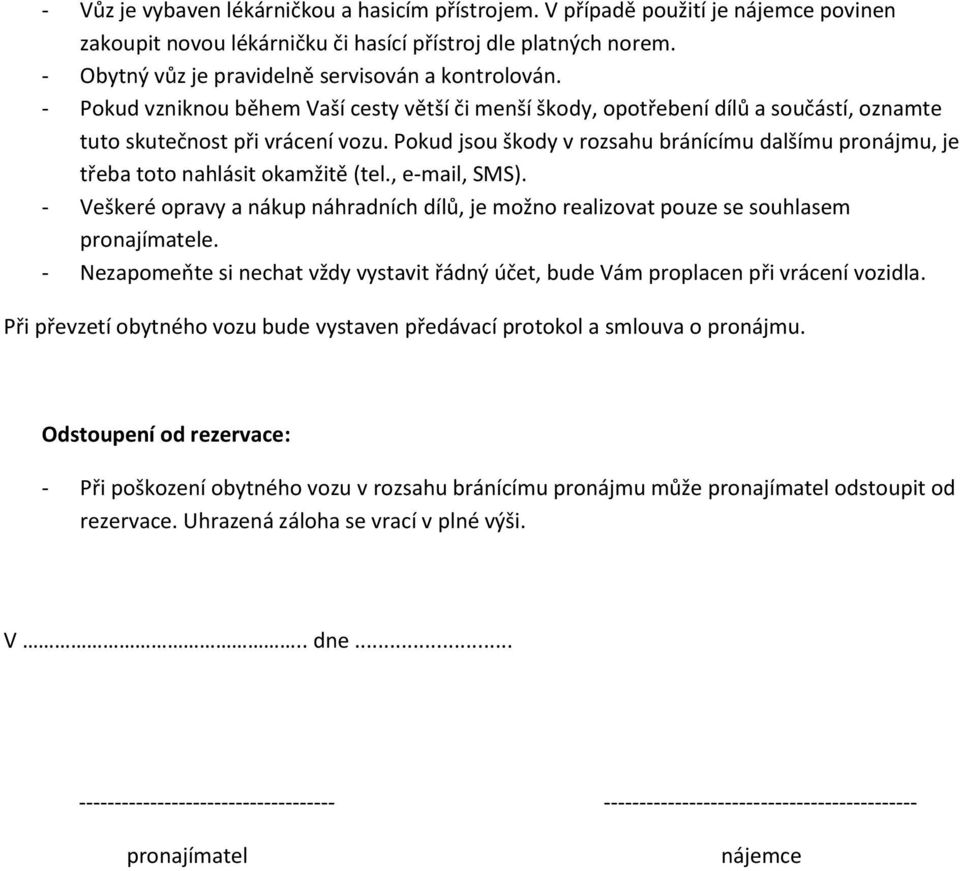 Pokud jsou škody v rozsahu bránícímu dalšímu pronájmu, je třeba toto nahlásit okamžitě (tel., e-mail, SMS).