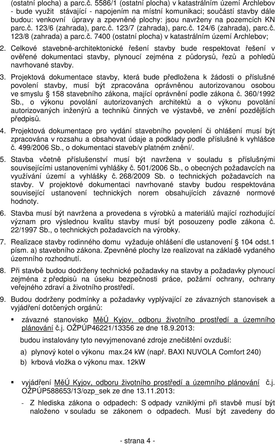 pozemcích KN parc.č. 123/6 (zahrada), parc.č. 123/7 (zahrada), parc.č. 124/6 (zahrada), parc.č. 123/8 (zahrada) a parc.č. 7400 (ostatní plocha) v katastrálním území Archlebov; 2.