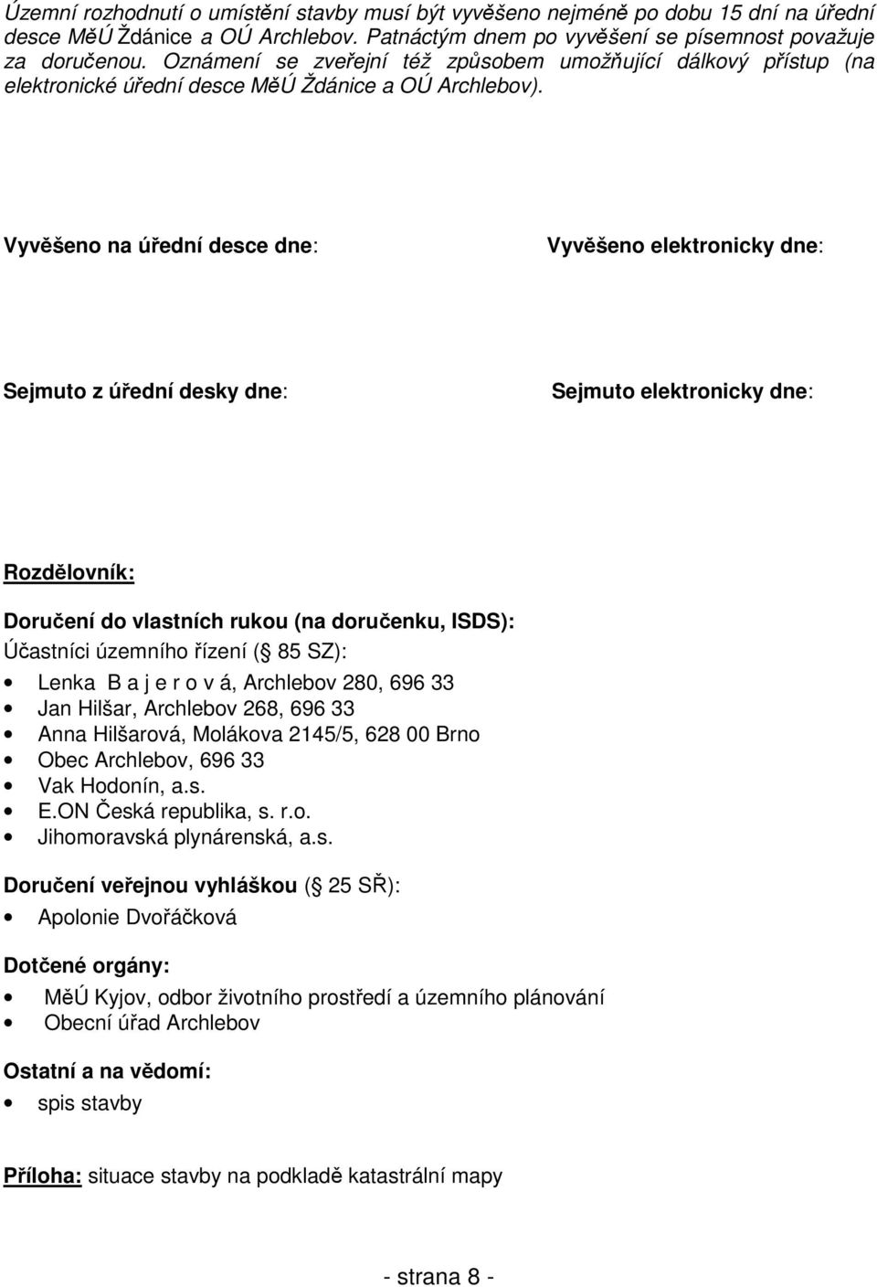 Vyvěšeno na úřední desce dne: Vyvěšeno elektronicky dne: Sejmuto z úřední desky dne: Sejmuto elektronicky dne: Rozdělovník: Doručení do vlastních rukou (na doručenku, ISDS): Účastníci územního řízení