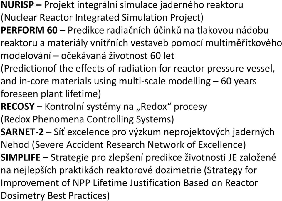 plant lifetime) RECOSY Kontrolní systémy na Redox procesy (Redox Phenomena Controlling Systems) SARNET-2 Síť excelence pro výzkum neprojektových jaderných Nehod (Severe Accident Research Network of