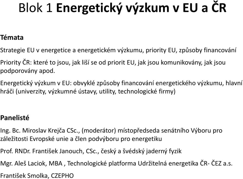 Energetický výzkum veu: obvyklé způsoby financování energetického výzkumu, hlavní hráči (univerzity, výzkumné ústavy, utility, technologické firmy) Panelisté Ing. Bc.