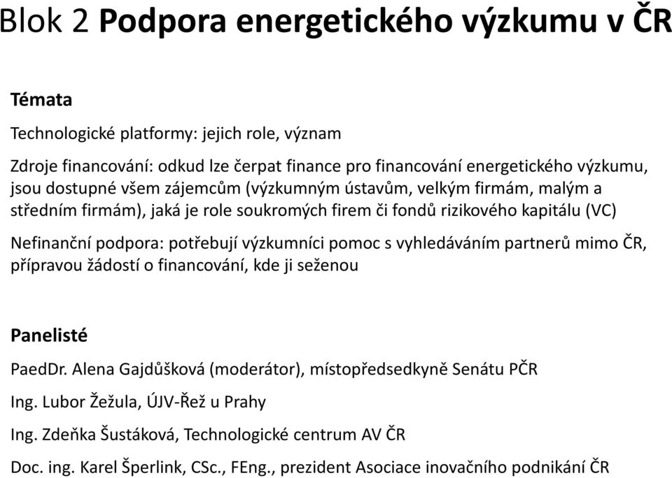 podpora: potřebují výzkumníci pomoc svyhledáváním partnerů mimo ČR, přípravou žádostí o financování, kde ji seženou Panelisté PaedDr.