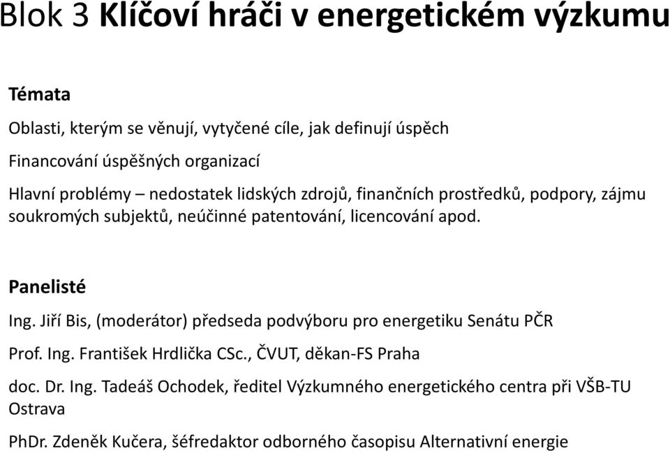 Panelisté Ing. Jiří Bis, (moderátor) předseda podvýboru pro energetiku Senátu PČR Prof. Ing. František Hrdlička CSc., ČVUT, děkan-fs Praha doc. Dr.