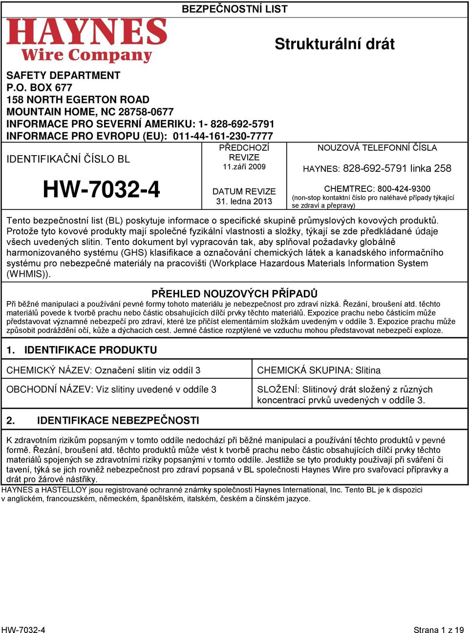 BOX 677 158 NORTH EGERTON ROAD MOUNTAIN HOME, NC 28758-0677 INFORMACE PRO SEVERNÍ AMERIKU: 1-828-692-5791 INFORMACE PRO EVROPU (EU): 011-44-161-230-7777 IDENTIFIKAČNÍ ČÍSLO BL HW-7032-4 PŘEDCHOZÍ