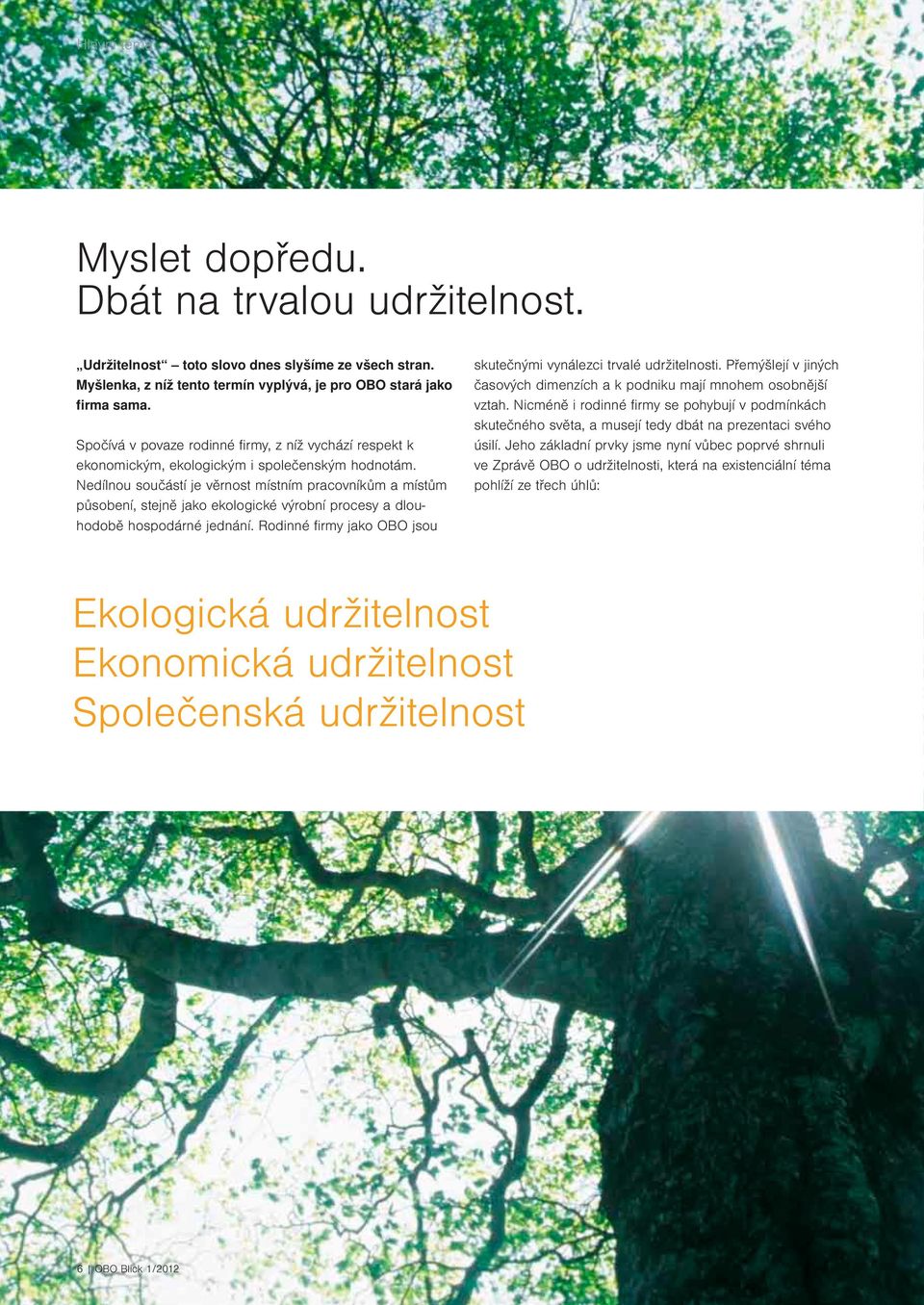 Nedílnou součástí je věrnost místním pracovníkům a místům působení, stejně jako ekologické výrobní procesy a dlouhodobě hospodárné jednání.