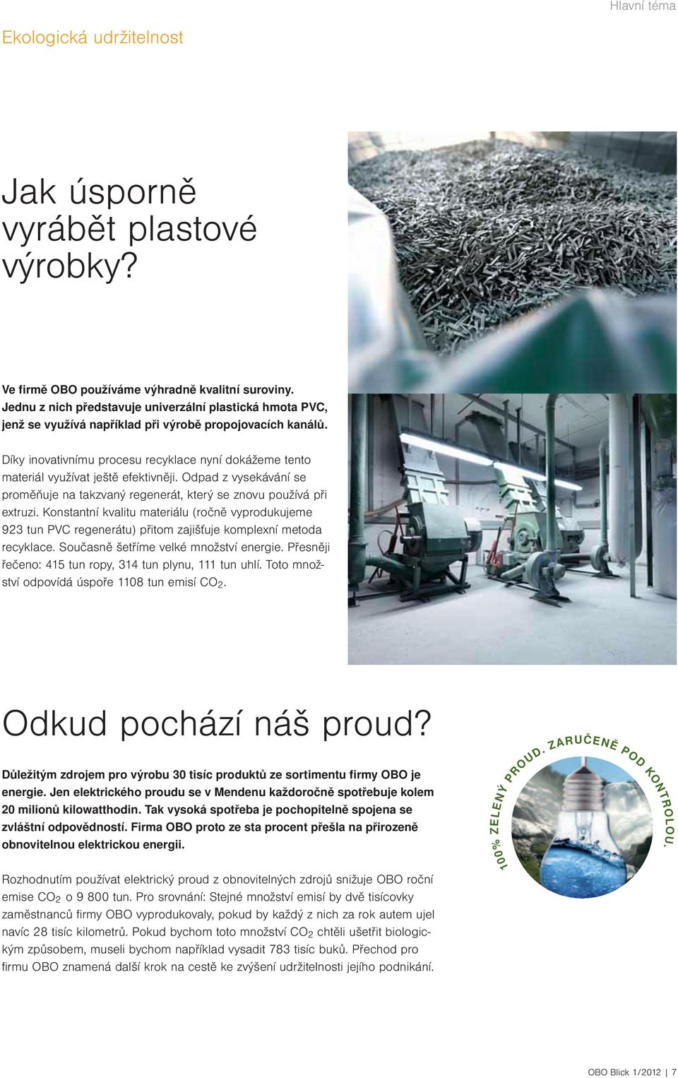 Díky inovativnímu procesu recyklace nyní dokážeme tento materiál využívat ještě efektivněji. Odpad z vysekávání se proměňuje na takzvaný regenerát, který se znovu používá při extruzi.