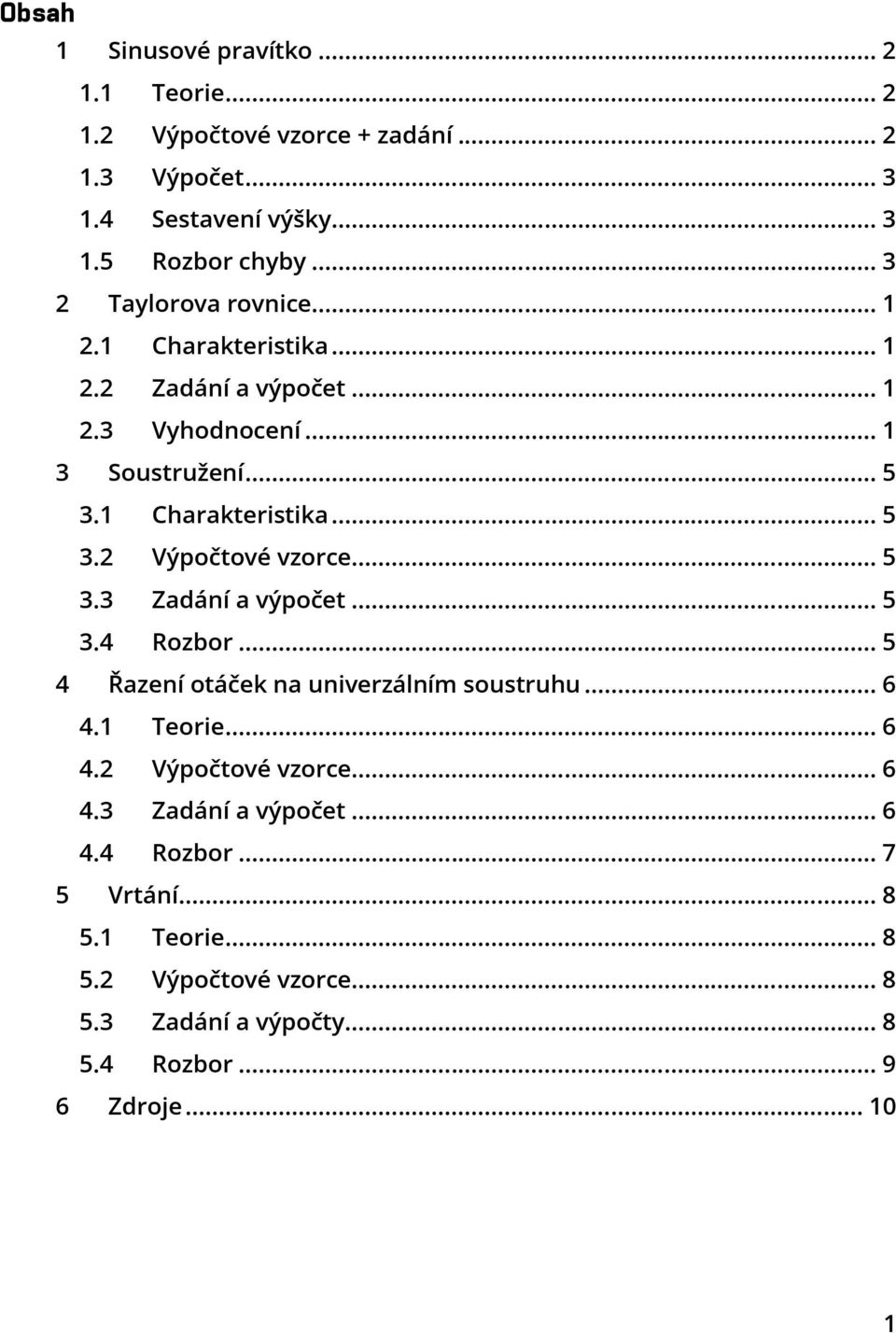 .. 5 3.3 Zadání a výpočet... 5 3.4 Rozbor... 5 4 Řazení otáček na univerzálním soustruhu... 6 4.1 Teorie... 6 4.2 Výpočtové vzorce... 6 4.3 Zadání a výpočet... 6 4.4 Rozbor... 7 5 Vrtání.