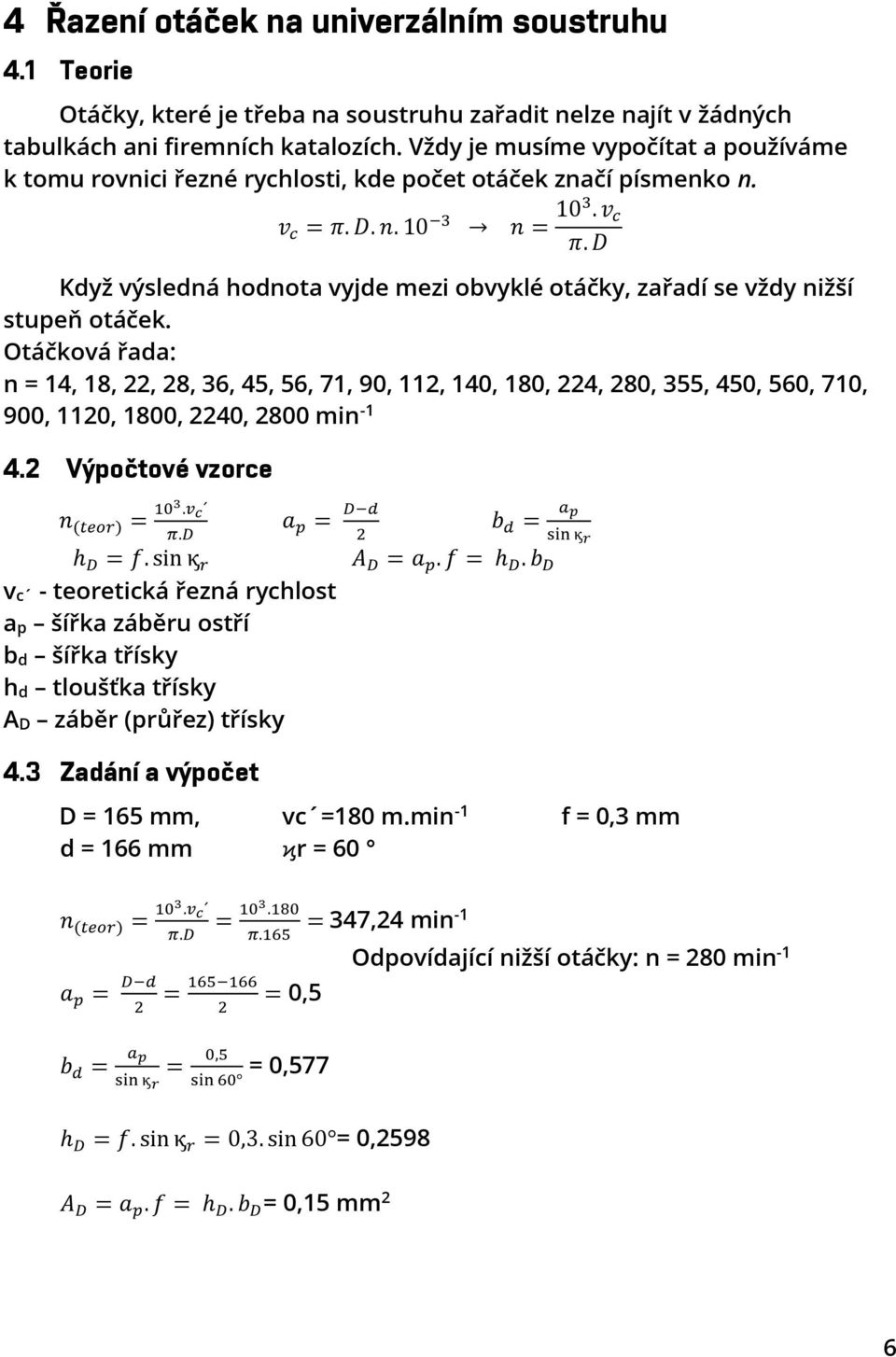 D Když výsledná hodnota vyjde mezi obvyklé otáčky, zařadí se vždy nižší stupeň otáček.