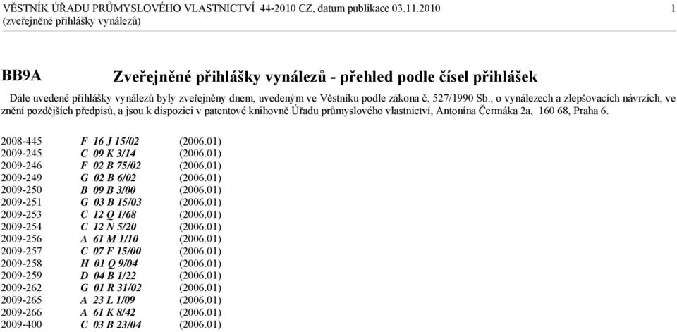 , o vynálezech a zlepšovacích návrzích, ve znění pozdějších předpisů, a jsou k dispozici v patentové knihovně Úřadu průmyslového vlastnictví, Antonína Čermáka 2a, 160 68, Praha 6.