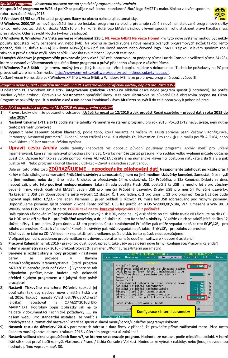 U Windows 2000/XP se nová spouštěcí ikona po instalaci programu na plochu přetahuje ručně z nově nainstalované programové složky takto: Tento počítač, disk C:, složka MZDY16.pif.