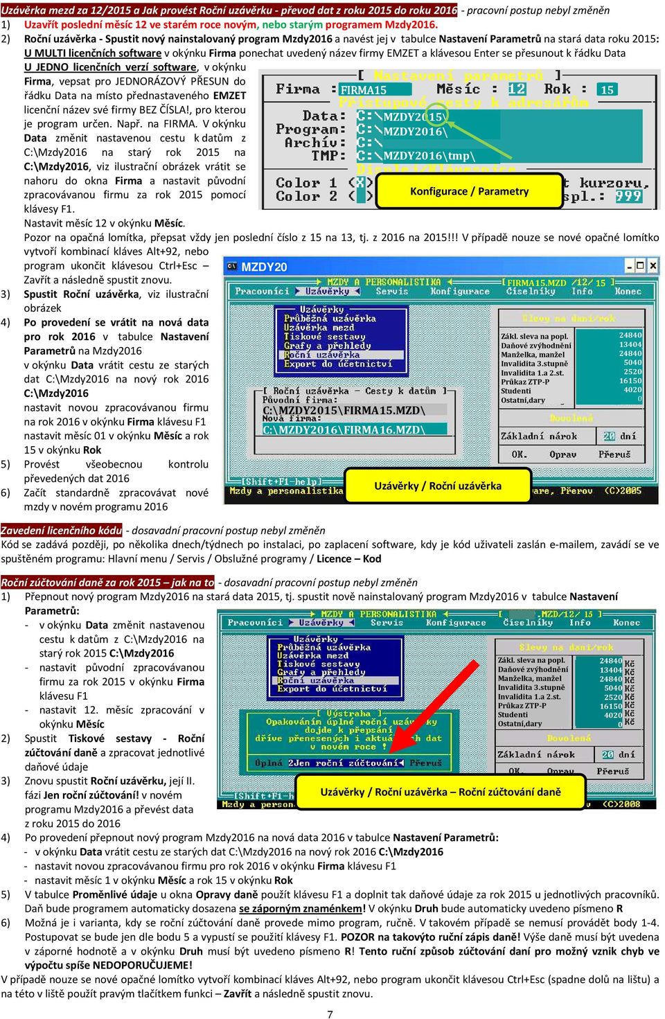 2) Roční uzávěrka - Spustit nový nainstalovaný program Mzdy2016 a navést jej v tabulce Nastavení Parametrů na stará data roku 2015: U MULTI licenčních software v okýnku Firma ponechat uvedený název