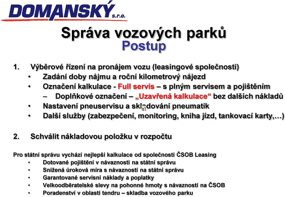 Uzavřená kalkulace bez dalších nákladů Nastavení pneuservisu a skladování pneumatik Další služby (zabezpečení, monitoring, kniha jízd, tankovací karty, ) 2.