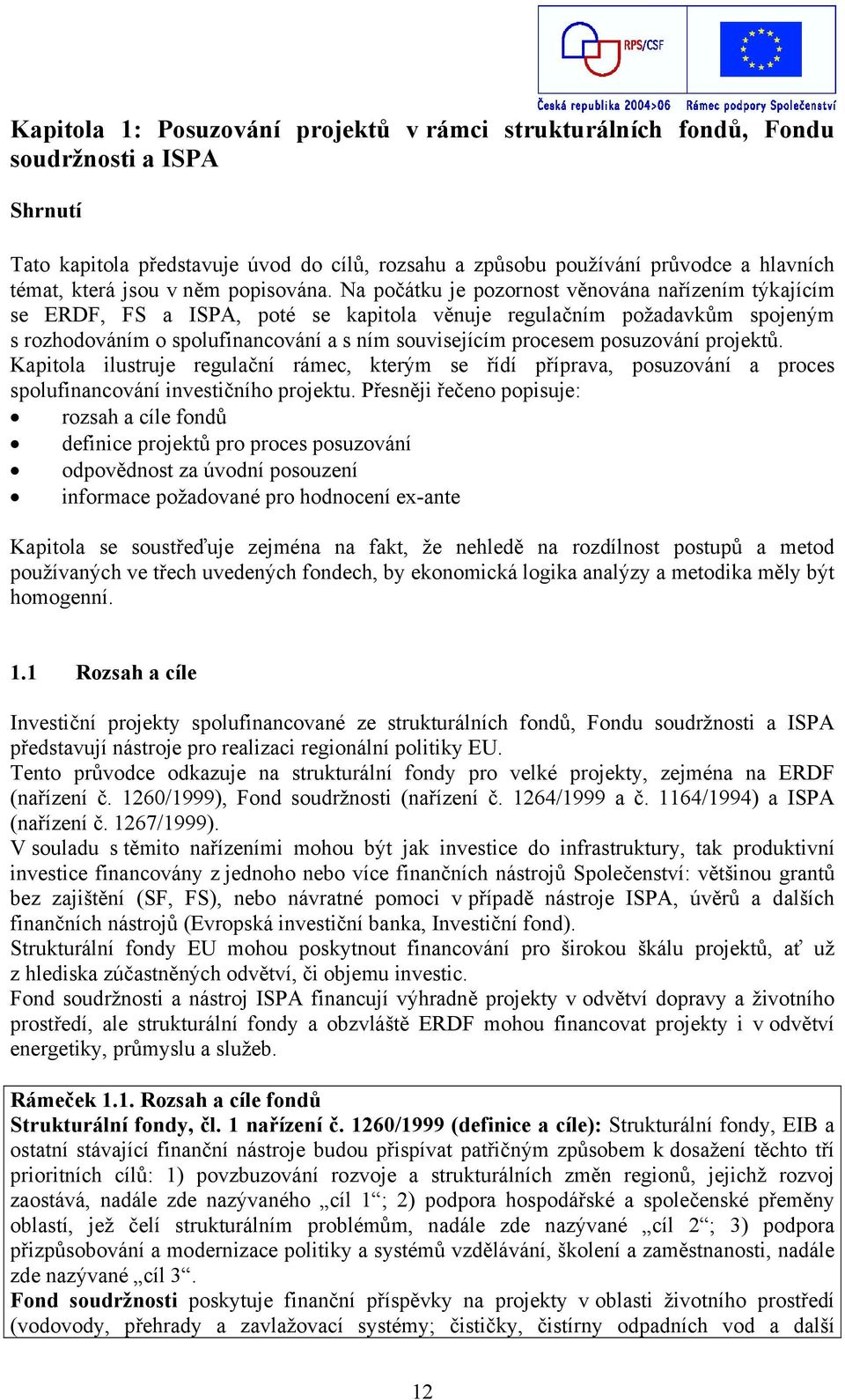 Na počátku je pozornost věnována nařízením týkajícím se ERDF, FS a ISPA, poté se kapitola věnuje regulačním požadavkům spojeným s rozhodováním o spolufinancování a s ním souvisejícím procesem