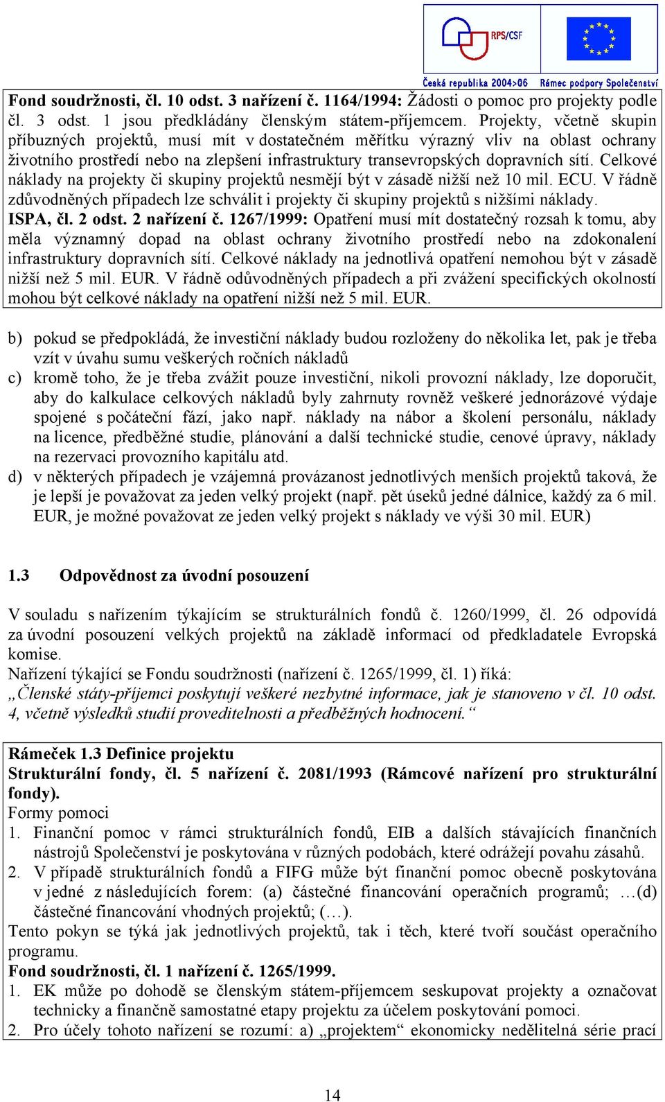 Celkové náklady na projekty či skupiny projektů nesmějí být v zásadě nižší než 10 mil. ECU. V řádně zdůvodněných případech lze schválit i projekty či skupiny projektů s nižšími náklady. ISPA, čl.