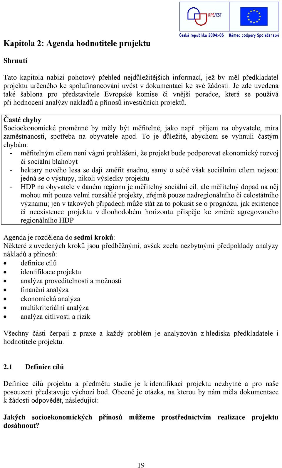 Časté chyby Socioekonomické proměnné by měly být měřitelné, jako např. příjem na obyvatele, míra zaměstnanosti, spotřeba na obyvatele apod.