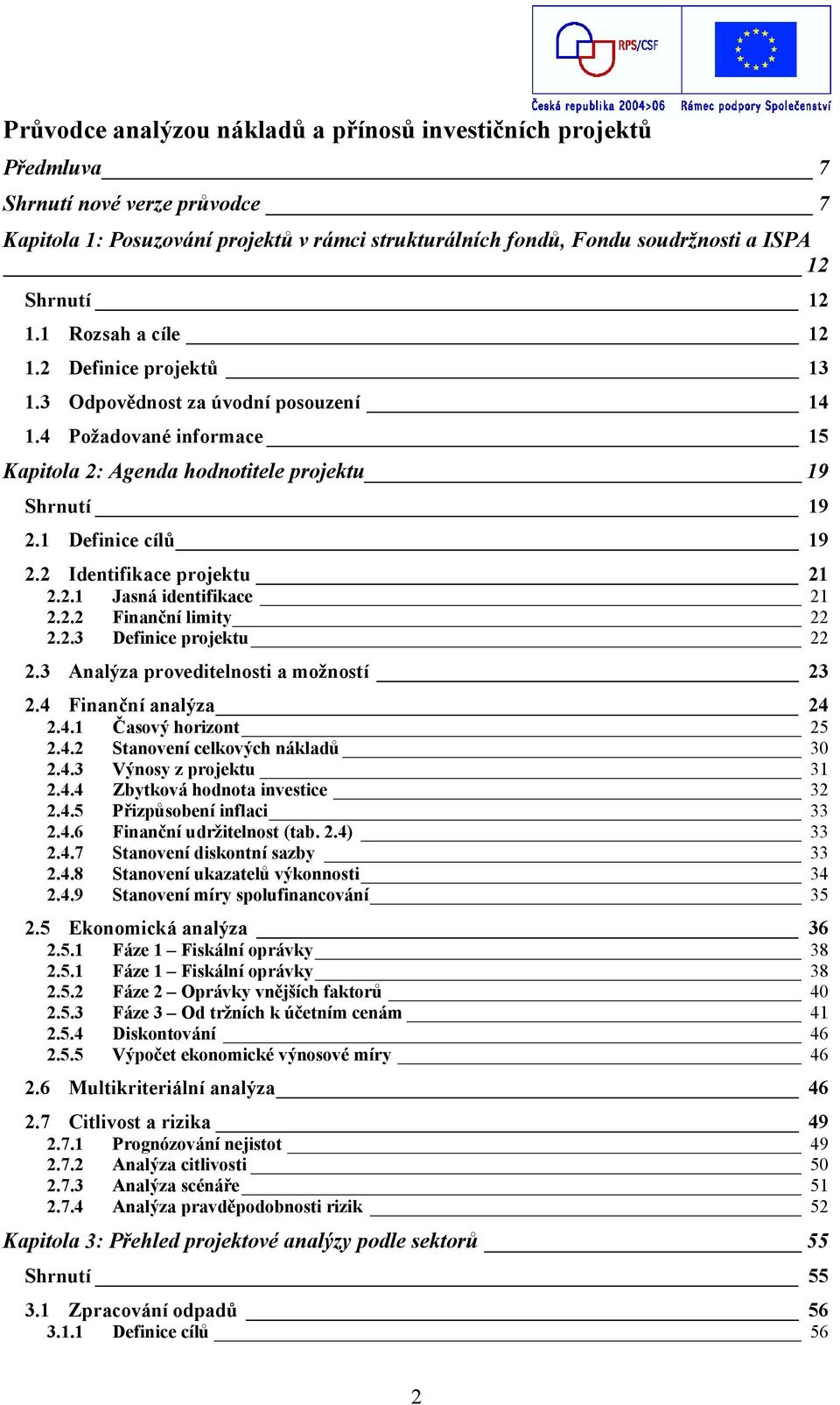 2 Identifikace projektu 21 2.2.1 Jasná identifikace 21 2.2.2 Finanční limity 22 2.2.3 Definice projektu 22 2.3 Analýza proveditelnosti a možností 23 2.4 Finanční analýza 24 2.4.1 Časový horizont 25 2.