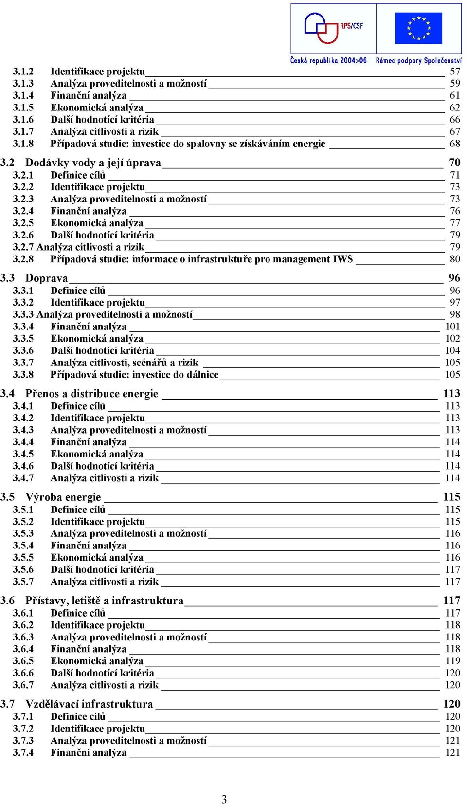 2.4 Finanční analýza 76 3.2.5 Ekonomická analýza 77 3.2.6 Další hodnotící kritéria 79 3.2.7 Analýza citlivosti a rizik 79 3.2.8 Případová studie: informace o infrastruktuře pro management IWS 80 3.