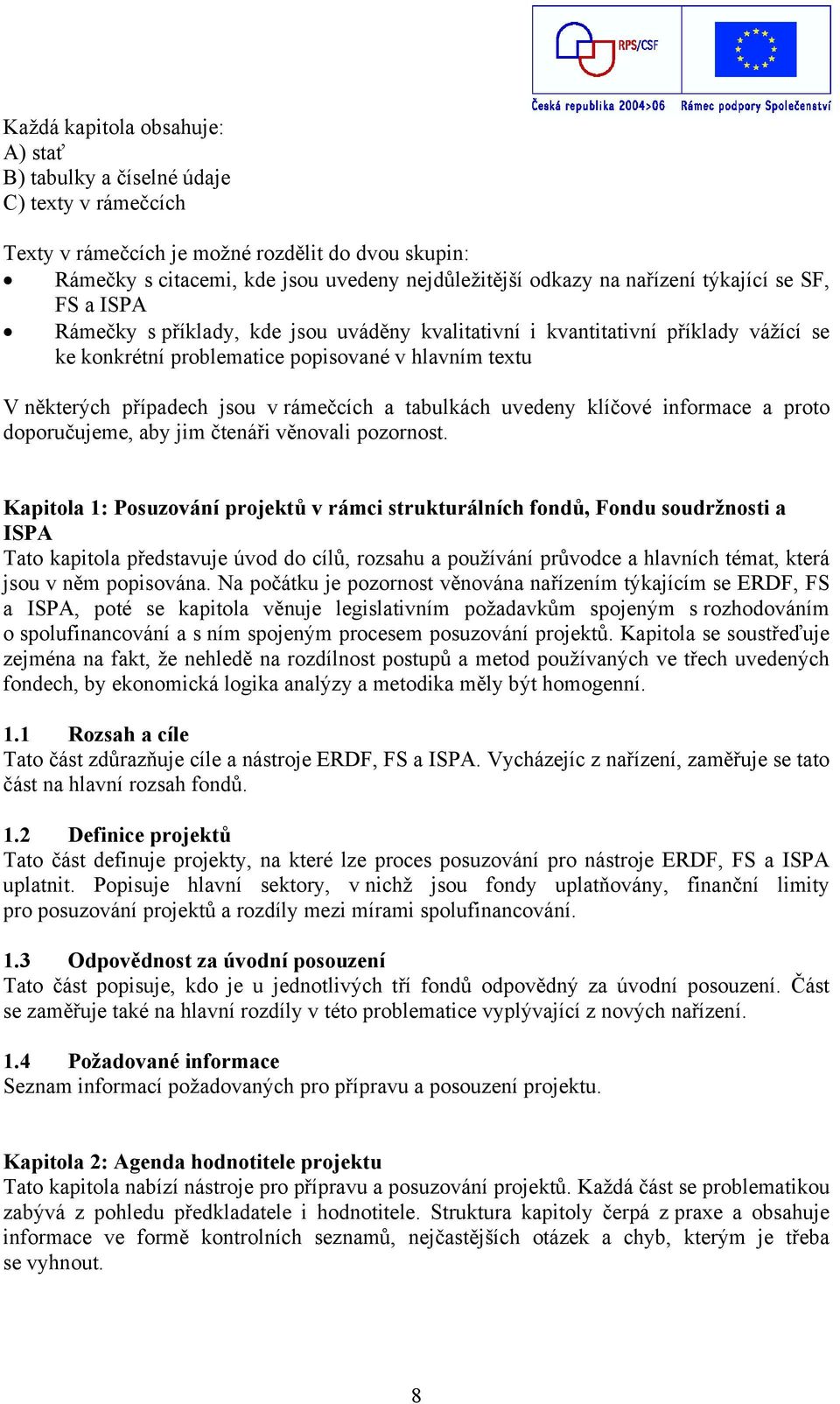 v rámečcích a tabulkách uvedeny klíčové informace a proto doporučujeme, aby jim čtenáři věnovali pozornost.