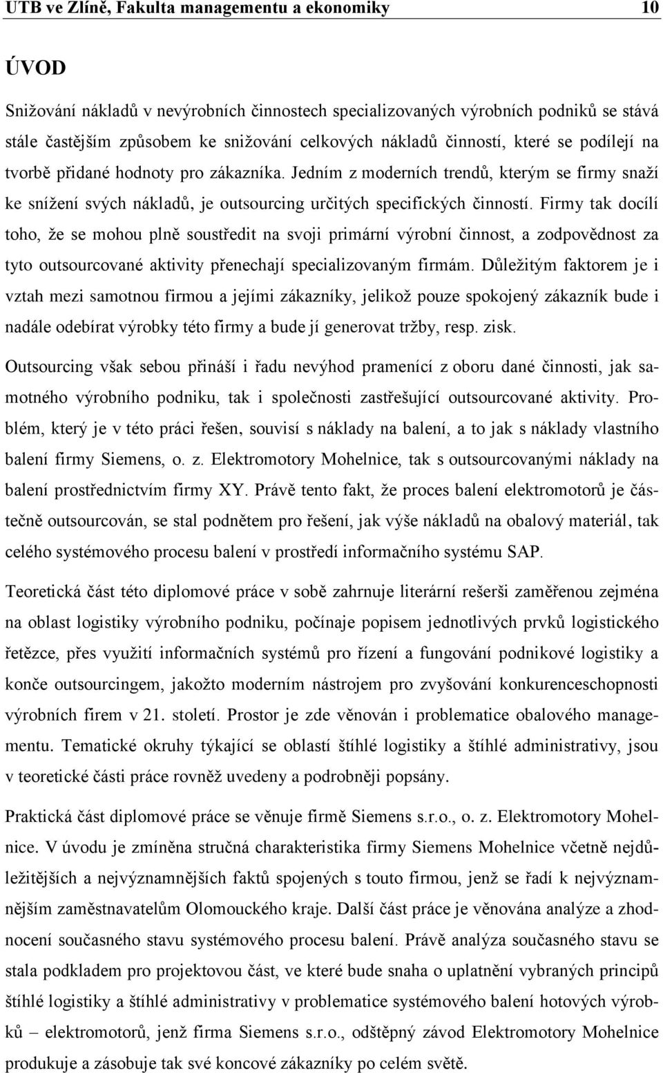 Firmy tak docílí toho, že se mohou plně soustředit na svoji primární výrobní činnost, a zodpovědnost za tyto outsourcované aktivity přenechají specializovaným firmám.