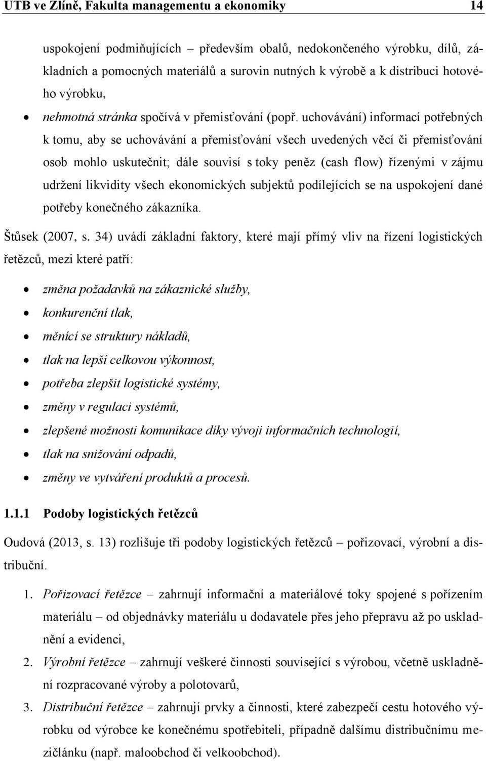 uchovávání) informací potřebných k tomu, aby se uchovávání a přemisťování všech uvedených věcí či přemisťování osob mohlo uskutečnit; dále souvisí s toky peněz (cash flow) řízenými v zájmu udržení