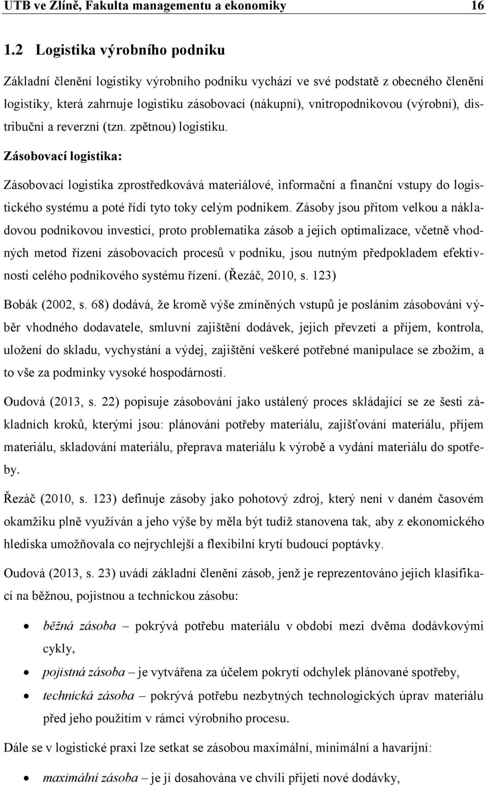 (výrobní), distribuční a reverzní (tzn. zpětnou) logistiku.