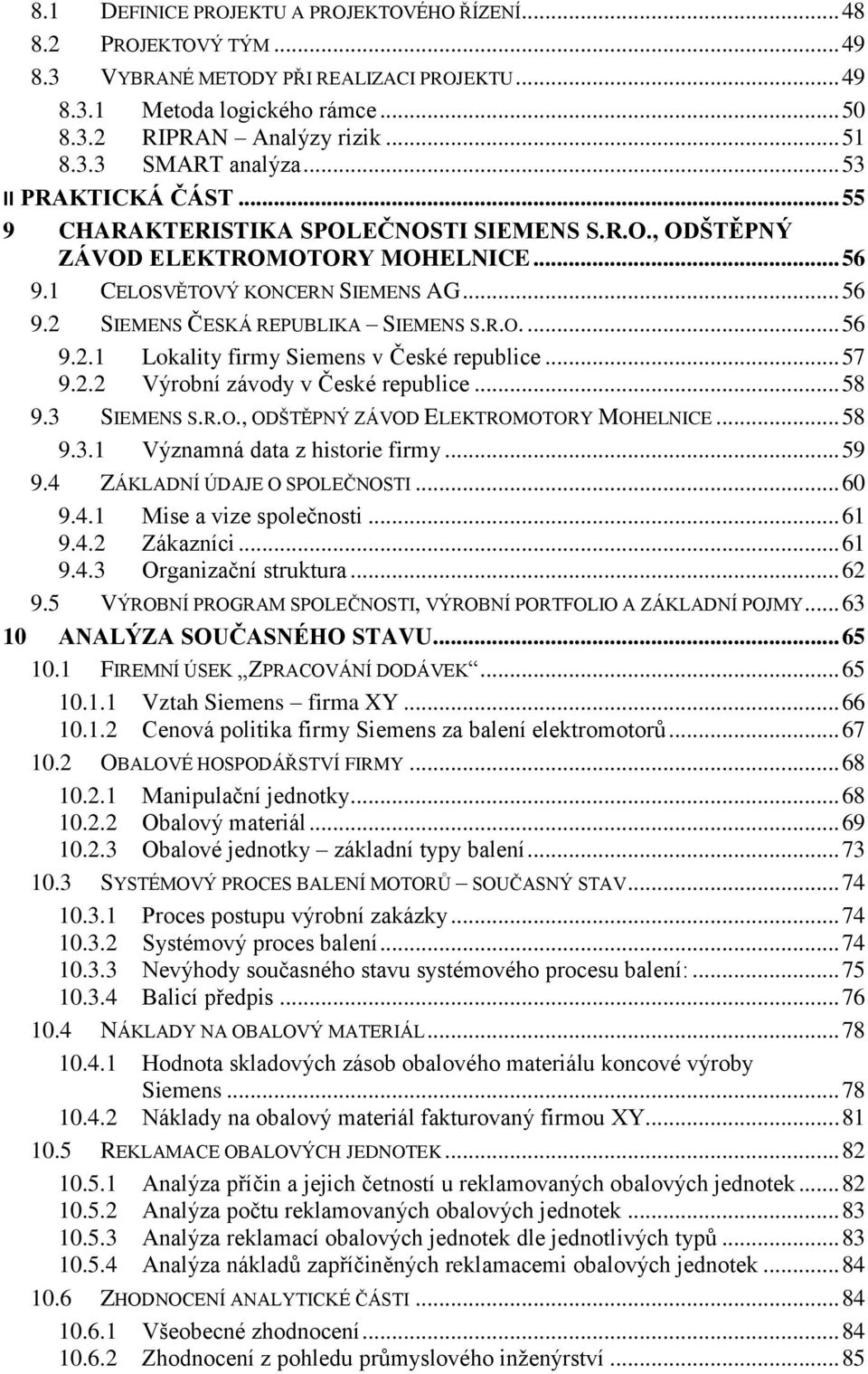 R.O.... 56 9.2.1 Lokality firmy Siemens v České republice... 57 9.2.2 Výrobní závody v České republice... 58 9.3 SIEMENS S.R.O., ODŠTĚPNÝ ZÁVOD ELEKTROMOTORY MOHELNICE... 58 9.3.1 Významná data z historie firmy.