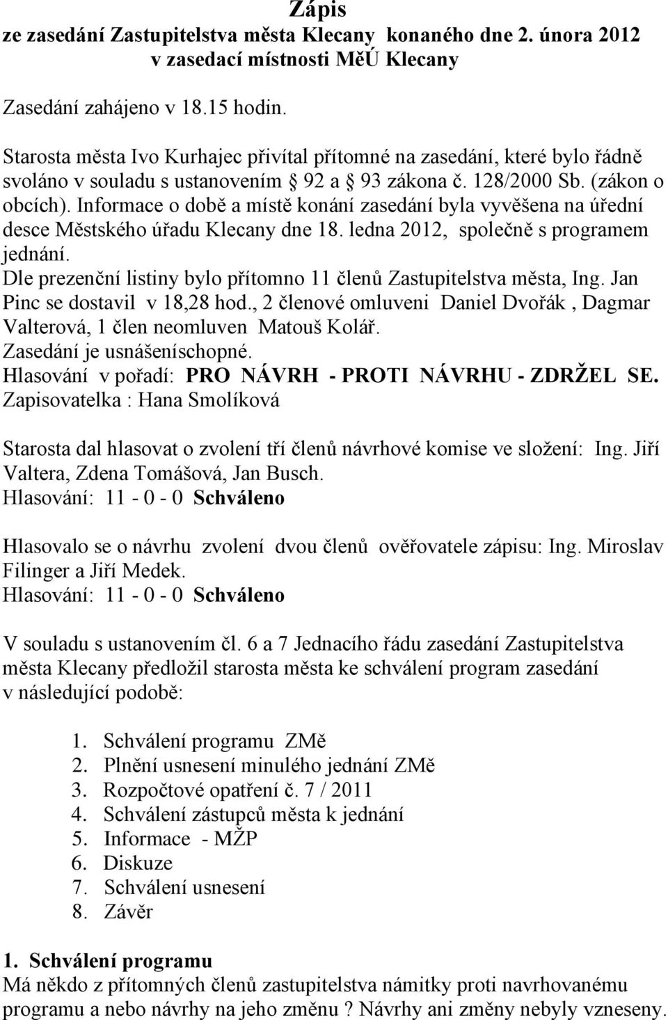 Informace o době a místě konání zasedání byla vyvěšena na úřední desce Městského úřadu Klecany dne 18. ledna 2012, společně s programem jednání.