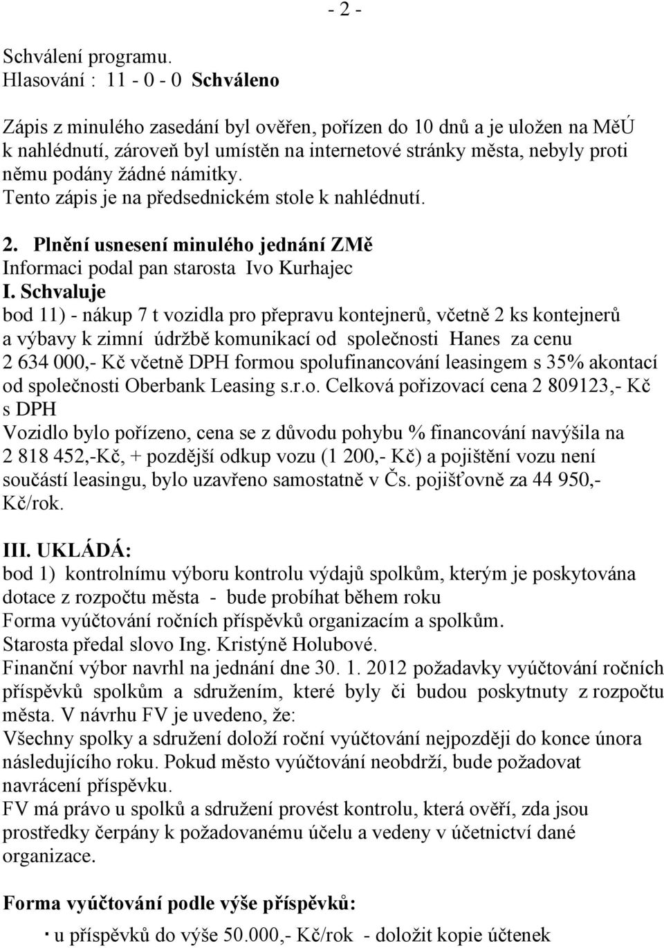 ţádné námitky. Tento zápis je na předsednickém stole k nahlédnutí. 2. Plnění usnesení minulého jednání ZMě Informaci podal pan starosta Ivo Kurhajec I.