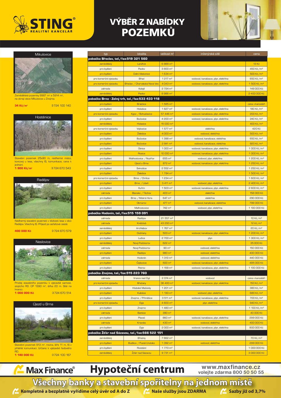 1 900 Kč/m 2 724 670 543 Radějov Nádherný stavební pozemek v blízkosti lesa v obci Radějov. Všechny IS. Příjezd po asfaltové cestě.