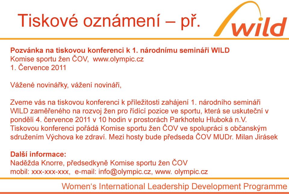 národního semináři WILD zaměřeného na rozvoj žen pro řídící pozice ve sportu, která se uskuteční v pondělí 4. července 2011 v 10 hodin v prostorách Parkhotelu Hluboká n.v. Tiskovou konferenci pořádá Komise sportu žen ČOV ve spolupráci s občanským sdružením Výchova ke zdraví.