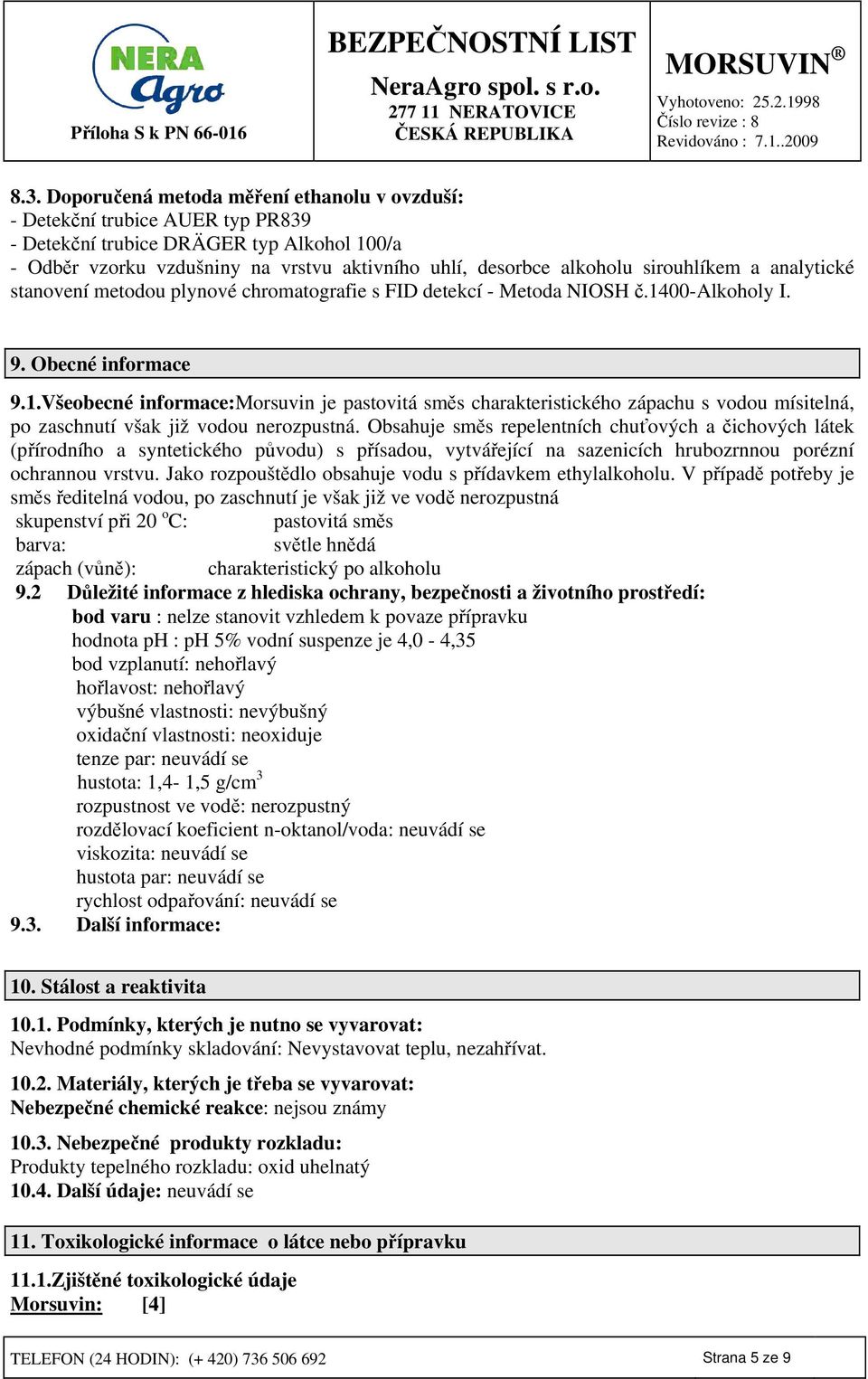 00-alkoholy I. 9. Obecné informace 9.1.Všeobecné informace:morsuvin je pastovitá směs charakteristického zápachu s vodou mísitelná, po zaschnutí však již vodou nerozpustná.