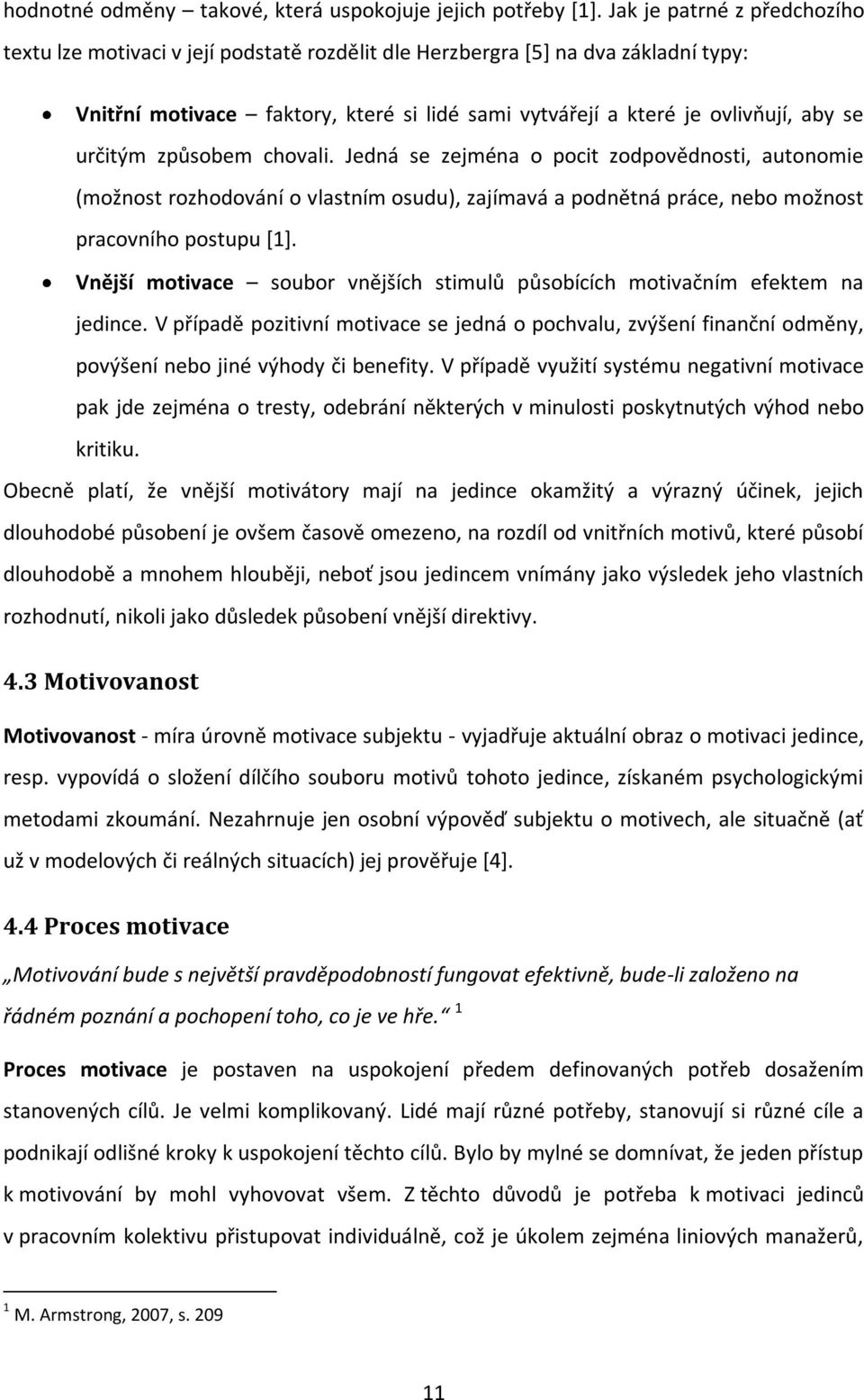 určitým způsobem chovali. Jedná se zejména o pocit zodpovědnosti, autonomie (možnost rozhodování o vlastním osudu), zajímavá a podnětná práce, nebo možnost pracovního postupu [1].