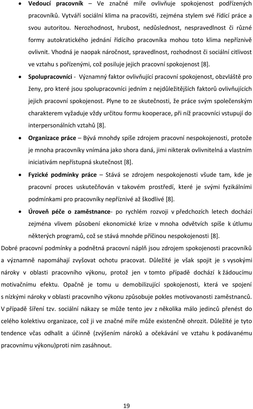 Vhodná je naopak náročnost, spravedlnost, rozhodnost či sociální citlivost ve vztahu s pořízenými, což posiluje jejich pracovní spokojenost [8].