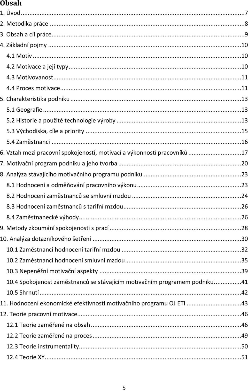 Vztah mezi pracovní spokojeností, motivací a výkonností pracovníků...17 7. Motivační program podniku a jeho tvorba...20 8. Analýza stávajícího motivačního programu podniku...23 8.