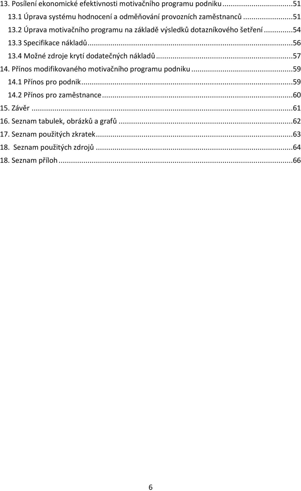 ..54 13.3 Specifikace nákladů...56 13.4 Možné zdroje krytí dodatečných nákladů...57 14. Přínos modifikovaného motivačního programu podniku.