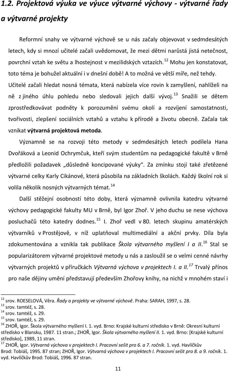 A to možná ve větší míře, než tehdy. Učitelé začali hledat nosná témata, která nabízela více rovin k zamyšlení, nahlíželi na ně z jiného úhlu pohledu nebo sledovali jejich další vývoj.