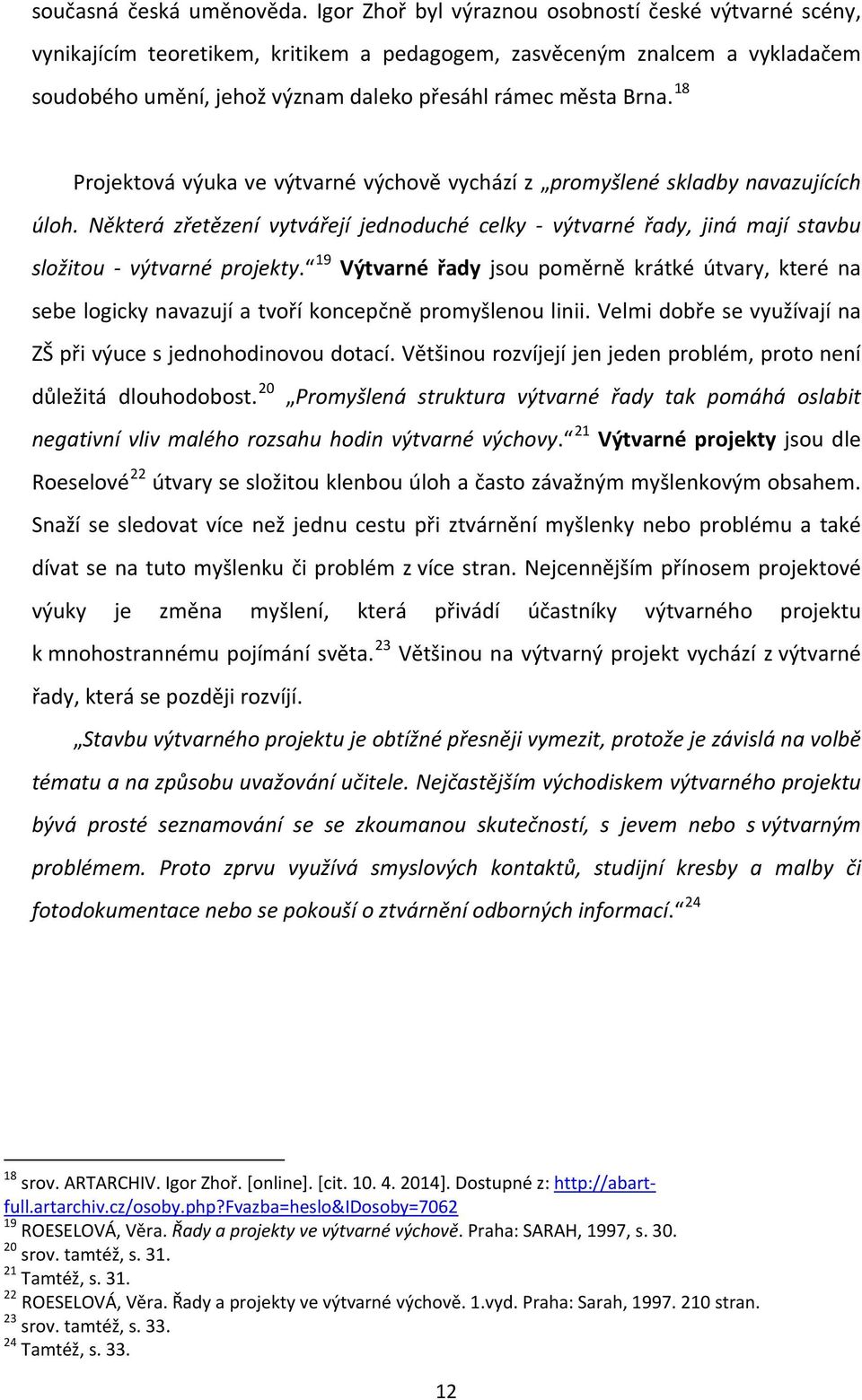 18 Projektová výuka ve výtvarné výchově vychází z promyšlené skladby navazujících úloh. Některá zřetězení vytvářejí jednoduché celky - výtvarné řady, jiná mají stavbu složitou - výtvarné projekty.