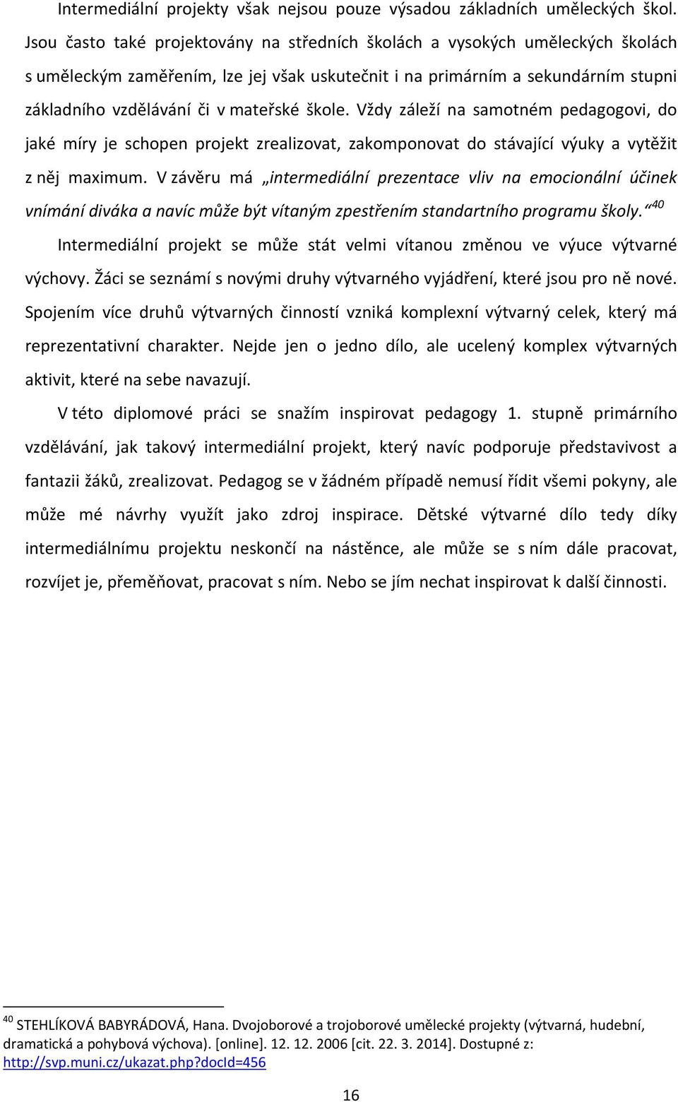 škole. Vždy záleží na samotném pedagogovi, do jaké míry je schopen projekt zrealizovat, zakomponovat do stávající výuky a vytěžit z něj maximum.