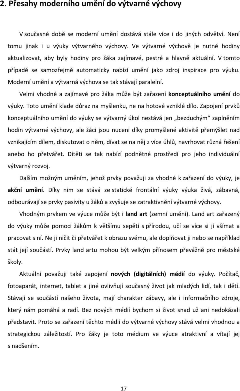 Moderní umění a výtvarná výchova se tak stávají paralelní. Velmi vhodné a zajímavé pro žáka může být zařazení konceptuálního umění do výuky.